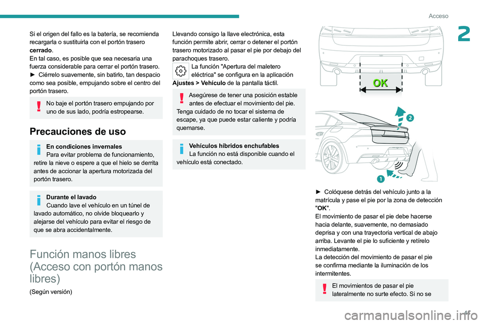 PEUGEOT 508 2023  Manual del propietario (in Spanish) 41
Acceso
2Si el origen del fallo es la batería, se recomienda 
recargarla o sustituirla con el portón trasero 
cerrado.
En tal caso, es posible que sea necesaria una 
fuerza considerable para cerra