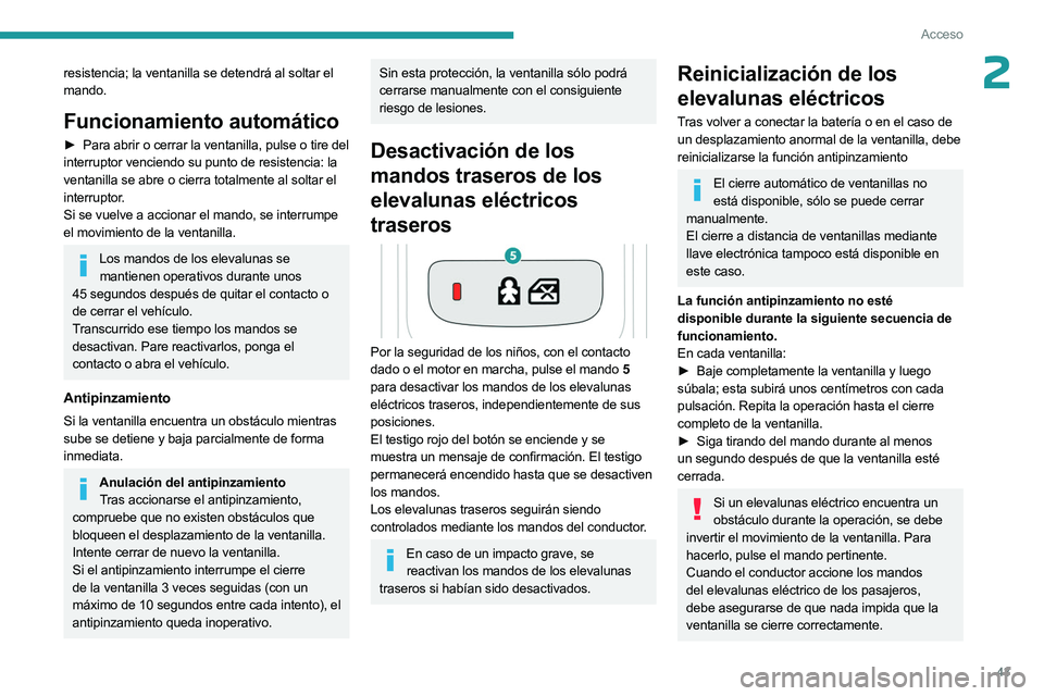 PEUGEOT 508 2023  Manual del propietario (in Spanish) 43
Acceso
2resistencia; la ventanilla se detendrá al soltar el 
mando.
Funcionamiento automático
► Para abrir o cerrar la ventanilla, pulse o tire del 
interruptor venciendo su punto de resistenci