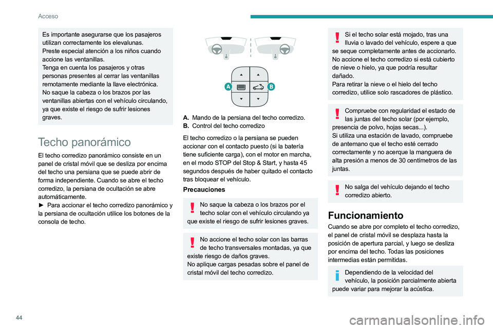 PEUGEOT 508 2023  Manual del propietario (in Spanish) 44
Acceso
Es importante asegurarse que los pasajeros 
utilizan correctamente los elevalunas.
Preste especial atención a los niños cuando 
accione las ventanillas.
Tenga en cuenta los pasajeros y otr