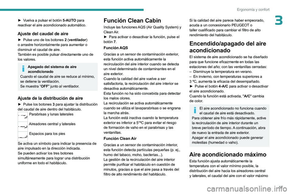 PEUGEOT 508 2023  Manual del propietario (in Spanish) 57
Ergonomía y confort
3► Vuelva a pulsar el botón 5-AUTO para 
reactivar el aire acondicionado automático.
Ajuste del caudal de aire
► Pulse uno de los botones 2 ( ventilador) 
o arrastre hori