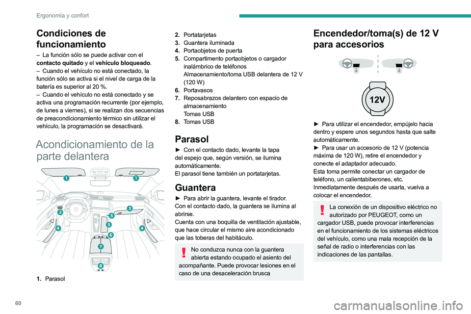 PEUGEOT 508 2023  Manual del propietario (in Spanish) 60
Ergonomía y confort
Condiciones de 
funcionamiento
– La función sólo se puede activar con el 
contacto quitado y el vehículo bloqueado.
–
 
Cuando el vehículo no está conectado, la
  
fun