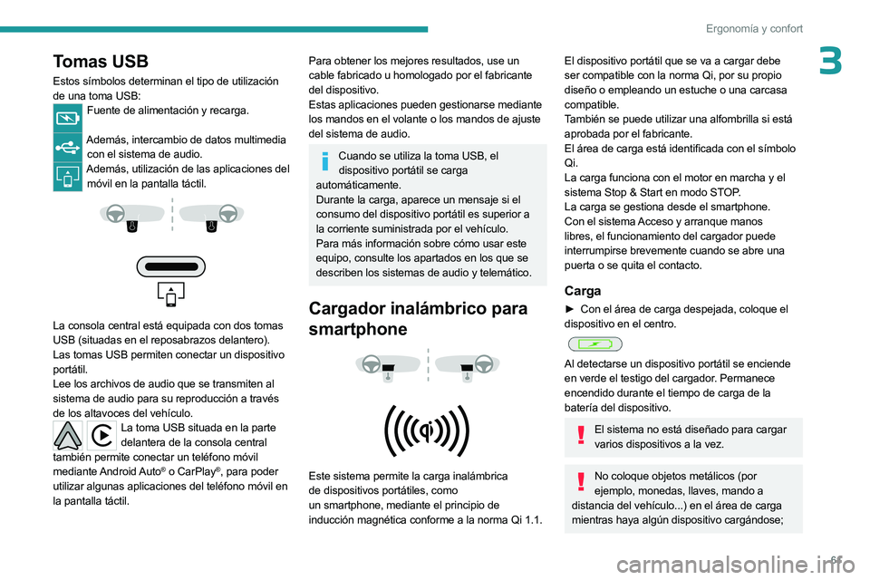 PEUGEOT 508 2023  Manual del propietario (in Spanish) 61
Ergonomía y confort
3Tomas USB
Estos símbolos determinan el tipo de utilización 
de una toma USB:
Fuente de alimentación y recarga. 
Además, intercambio de datos multimedia 
con el sistema de 