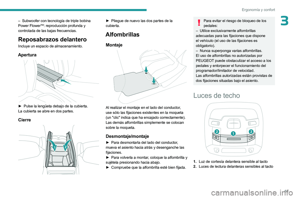 PEUGEOT 508 2023  Manual del propietario (in Spanish) 63
Ergonomía y confort
3– Subwoofer con tecnología de triple bobina 
Power FlowerTM: reproducción profunda y 
controlada de las bajas frecuencias.
Reposabrazos delantero
Incluye un espacio de alm