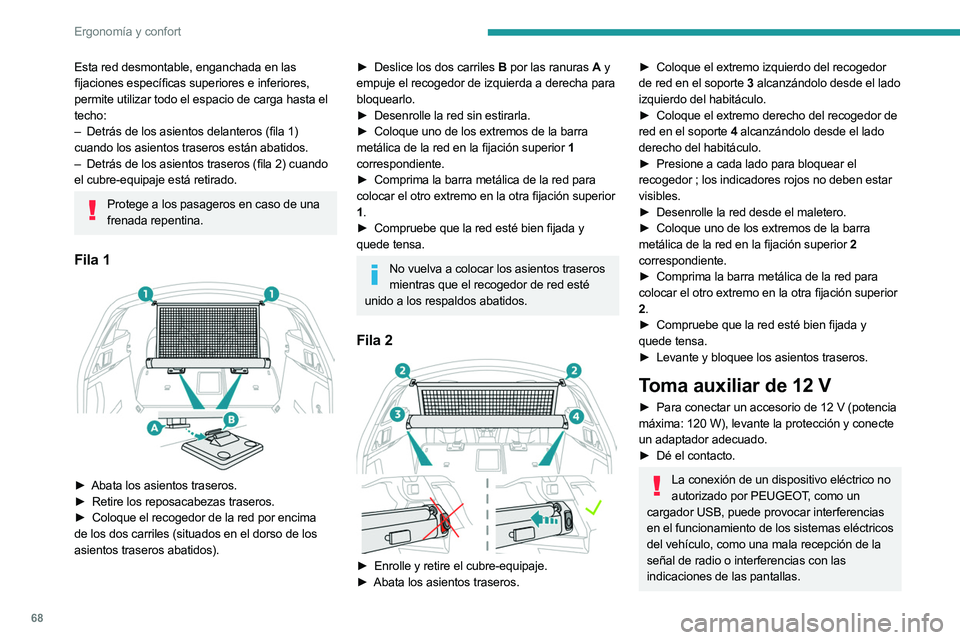 PEUGEOT 508 2023  Manual del propietario (in Spanish) 68
Ergonomía y confort
Esta red desmontable, enganchada en las 
fijaciones específicas superiores e inferiores, 
permite utilizar todo el espacio de carga hasta el 
techo:
– 
Detrás de los asient