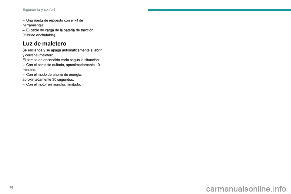 PEUGEOT 508 2023  Manual del propietario (in Spanish) 70
Ergonomía y confort
– Una rueda de repuesto con el kit de 
herramientas.
–
 
El cable de carga de la batería de tracción
  
(Híbrido enchufable).
Luz de maletero
Se enciende y se apaga auto