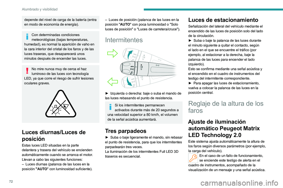 PEUGEOT 508 2023  Manual del propietario (in Spanish) 72
Alumbrado y visibilidad
depende del nivel de carga de la batería (entra 
en modo de economía de energía).
Con determinadas condiciones meteorológicas (bajas temperaturas, 
humedad), es normal l