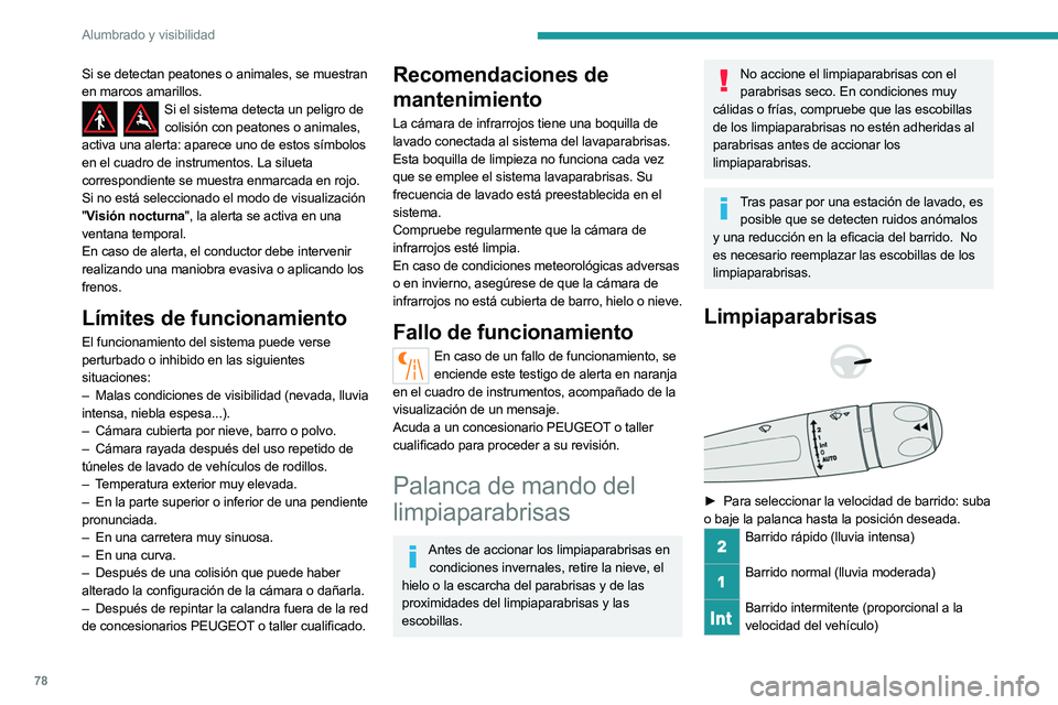PEUGEOT 508 2023  Manual del propietario (in Spanish) 78
Alumbrado y visibilidad
Si se detectan peatones o animales, se muestran 
en marcos amarillos.
Si el sistema detecta un peligro de colisión con peatones o animales, 
activa una alerta: aparece uno 