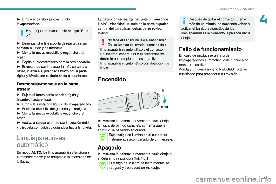 PEUGEOT 508 2023 Manual del propietario (in Spanish) 81
Alumbrado y visibilidad
4► Limpie el parabrisas con líquido
lavaparabrisas.
No aplique productos antilluvia tipo "Rain X".
►
Desenganche la escobilla desgastada más
cercana a u PEUGEOT 508 2023 Manual del propietario (in Spanish) 81
Alumbrado y visibilidad
4► Limpie el parabrisas con líquido
lavaparabrisas.
No aplique productos antilluvia tipo "Rain X".
►
Desenganche la escobilla desgastada más
cercana a u
