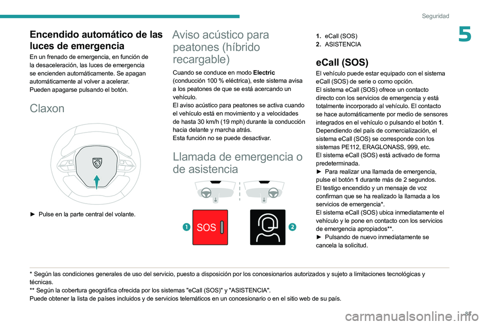 PEUGEOT 508 2023 Manual del propietario (in Spanish) 83
Seguridad
5Encendido automático de las
luces de emergencia
En un frenado de emergencia, en función de
la desaceleración, las luces de emergencia
se encienden automáticamente. Se apagan
auto PEUGEOT 508 2023 Manual del propietario (in Spanish) 83
Seguridad
5Encendido automático de las
luces de emergencia
En un frenado de emergencia, en función de
la desaceleración, las luces de emergencia
se encienden automáticamente. Se apagan
auto