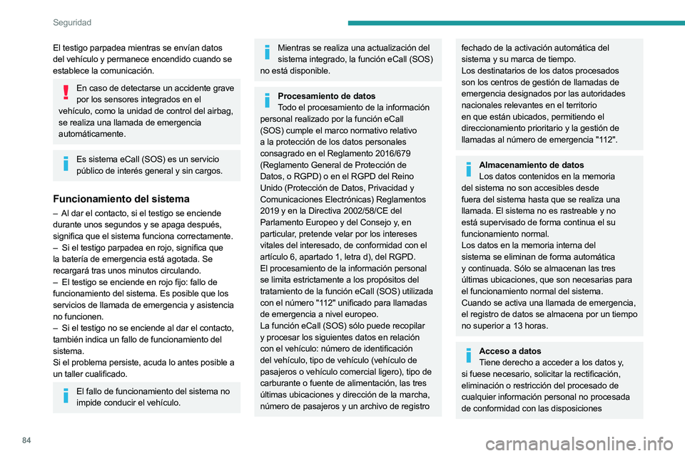 PEUGEOT 508 2023 Manual del propietario (in Spanish) 84
Seguridad
El testigo parpadea mientras se envían datos
del vehículo y permanece encendido cuando se
establece la comunicación.
En caso de detectarse un accidente grave por los sensores integra PEUGEOT 508 2023 Manual del propietario (in Spanish) 84
Seguridad
El testigo parpadea mientras se envían datos
del vehículo y permanece encendido cuando se
establece la comunicación.
En caso de detectarse un accidente grave por los sensores integra