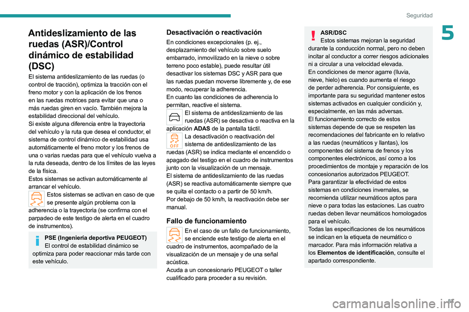 PEUGEOT 508 2023 Manual del propietario (in Spanish) 87
Seguridad
5Antideslizamiento de las ruedas (ASR)/Control
dinámico de estabilidad
(DSC)
El sistema antideslizamiento de las ruedas (o
control de tracción), optimiza la tracción con el
freno m PEUGEOT 508 2023 Manual del propietario (in Spanish) 87
Seguridad
5Antideslizamiento de las ruedas (ASR)/Control
dinámico de estabilidad
(DSC)
El sistema antideslizamiento de las ruedas (o
control de tracción), optimiza la tracción con el
freno m