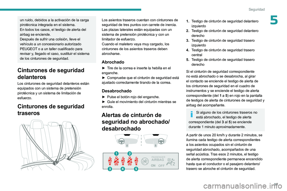 PEUGEOT 508 2023 Manual del propietario (in Spanish) 89
Seguridad
5un ruido, debidos a la activación de la carga
pirotécnica integrada en el sistema.
En todos los casos, el testigo de alerta del
airbag se enciende.
Después de sufrir una colisión, PEUGEOT 508 2023 Manual del propietario (in Spanish) 89
Seguridad
5un ruido, debidos a la activación de la carga
pirotécnica integrada en el sistema.
En todos los casos, el testigo de alerta del
airbag se enciende.
Después de sufrir una colisión,