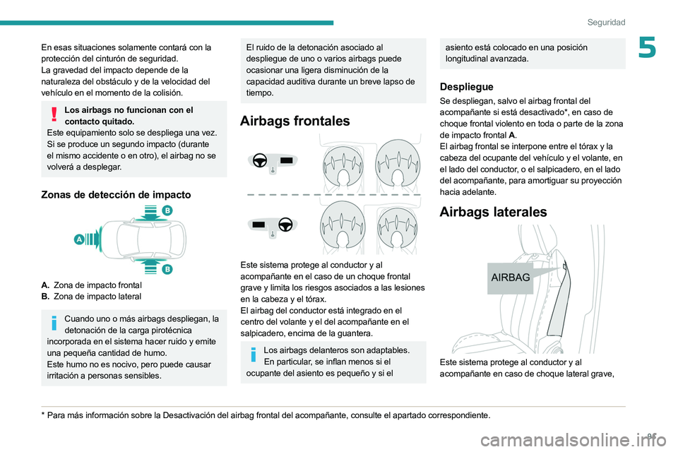 PEUGEOT 508 2023 Manual del propietario (in Spanish) 91
Seguridad
5En esas situaciones solamente contará con la
protección del cinturón de seguridad.
La gravedad del impacto depende de la
naturaleza del obstáculo y de la velocidad del
vehículo e PEUGEOT 508 2023 Manual del propietario (in Spanish) 91
Seguridad
5En esas situaciones solamente contará con la
protección del cinturón de seguridad.
La gravedad del impacto depende de la
naturaleza del obstáculo y de la velocidad del
vehículo e