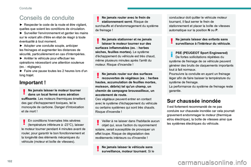 PEUGEOT 508 2023  Manuel du propriétaire (in French) 102
Conduite
Conseils de conduite
► Respecter le code de la route et être vigilant, 
quelles que soient les conditions de circulation.
►
 
Surveiller 
 l'environnement et garder les mains 
su