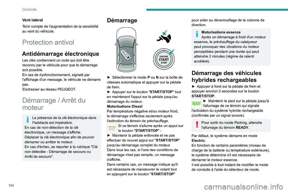 PEUGEOT 508 2023  Manuel du propriétaire (in French) 104
Conduite
Vent latéral
Tenir compte de l'augmentation de la sensibilité 
au vent du véhicule.
Protection antivol
Antidémarrage électronique
Les clés contiennent un code qui doit être 
re