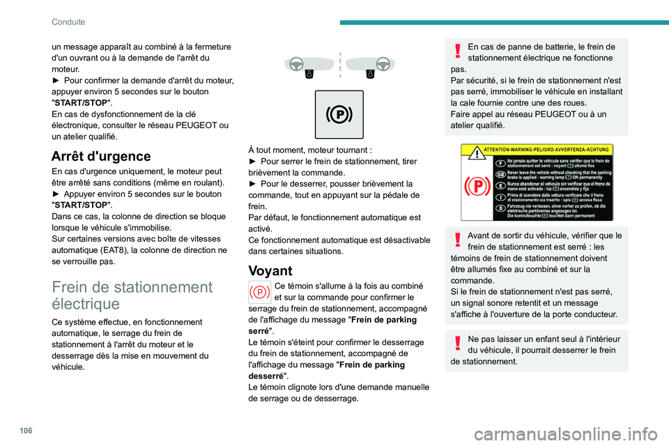 PEUGEOT 508 2023  Manuel du propriétaire (in French) 106
Conduite
un message apparaît au combiné à la fermeture 
d'un ouvrant ou à la demande de l'arrêt du 
moteur.
► 
Pour confirmer la demande d'arrêt du moteur
 , 
appuyer environ 5