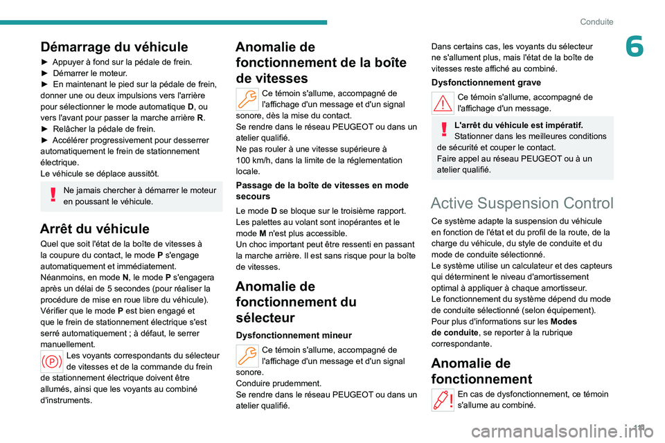 PEUGEOT 508 2023  Manuel du propriétaire (in French) 111
Conduite
6Démarrage du véhicule
► Appuyer à fond sur la pédale de frein.
►  Démarrer le moteur .
►
 
En maintenant le pied sur la pédale de frein, 
donner une ou deux impulsions vers l