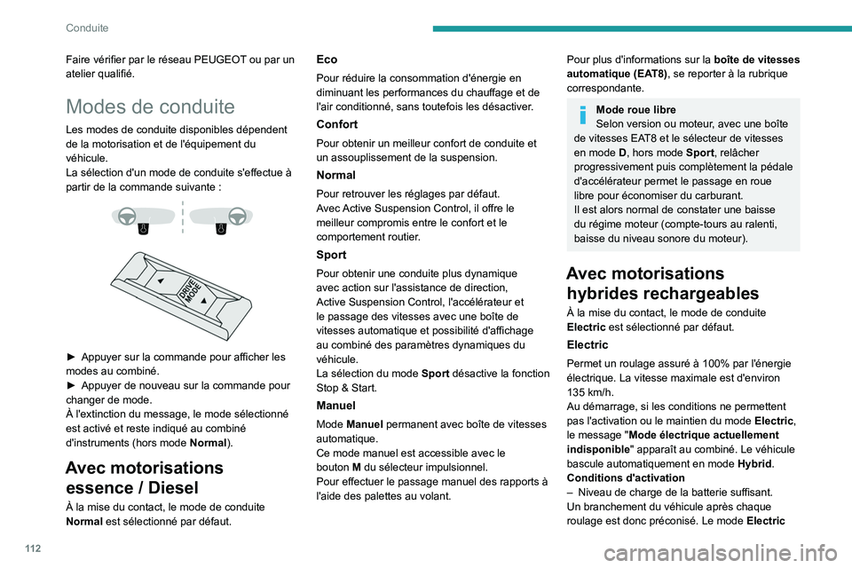 PEUGEOT 508 2023  Manuel du propriétaire (in French) 11 2
Conduite
Faire vérifier par le réseau PEUGEOT ou par un 
atelier qualifié.
Modes de conduite
Les modes de conduite disponibles dépendent 
de la motorisation et de l'équipement du 
véhic