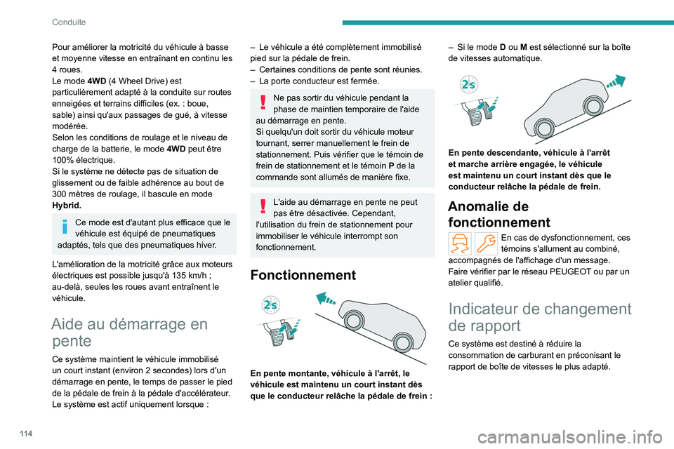 PEUGEOT 508 2023  Manuel du propriétaire (in French) 11 4
Conduite
Pour améliorer la motricité du véhicule à basse 
et moyenne vitesse en entraînant en continu les 
4  roues.
Le mode 4WD (4 Wheel Drive) est 
particulièrement adapté à la conduite