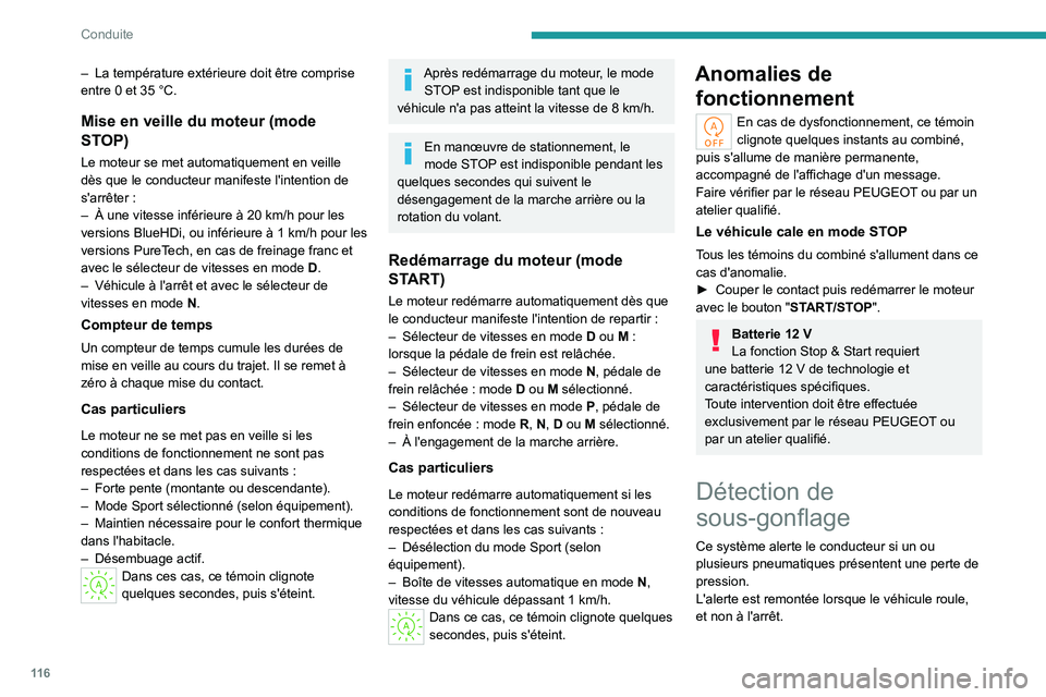 PEUGEOT 508 2023  Manuel du propriétaire (in French) 11 6
Conduite
– La température extérieure doit être comprise 
entre 0 et 35   °C.
Mise en veille du moteur (mode 
STOP)
Le moteur se met automatiquement en veille 
dès que le conducteur manifes