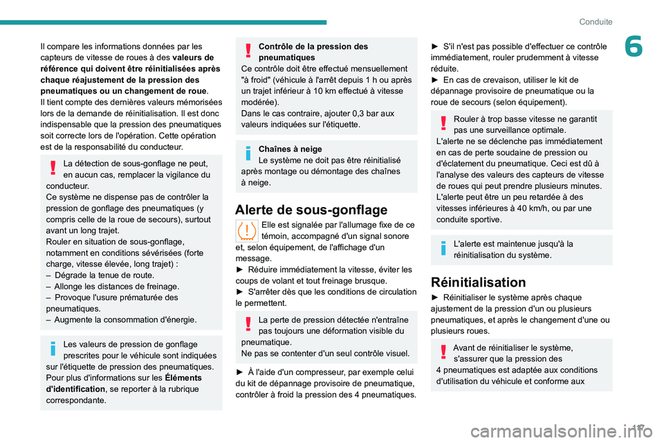 PEUGEOT 508 2023  Manuel du propriétaire (in French) 11 7
Conduite
6Il compare les informations données par les 
capteurs de vitesse de roues à des valeurs de 
référence qui doivent être réinitialisées après 
chaque réajustement de la pression 