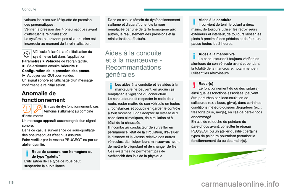 PEUGEOT 508 2023  Manuel du propriétaire (in French) 11 8
Conduite
valeurs inscrites sur l'étiquette de pression 
des pneumatiques.
Vérifier la pression des 4  pneumatiques avant 
d'effectuer la réinitialisation.
Le système ne prévient pas 