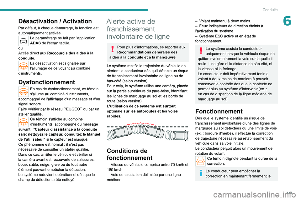 PEUGEOT 508 2023 Manuel du propriétaire (in French) 141
Conduite
6Désactivation / Activation
Par défaut, à chaque démarrage, la fonction est
automatiquement activée.
Le paramétrage se fait par l'application
ADAS de l'écran tactile.
ou
PEUGEOT 508 2023 Manuel du propriétaire (in French) 141
Conduite
6Désactivation / Activation
Par défaut, à chaque démarrage, la fonction est
automatiquement activée.
Le paramétrage se fait par l'application
ADAS de l'écran tactile.
ou