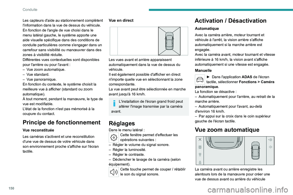 PEUGEOT 508 2023  Manuel du propriétaire (in French) 150
Conduite
Les capteurs d'aide au stationnement complètent 
l'information dans la vue de dessus du véhicule.
En fonction de l'angle de vue choisi dans le 
menu latéral gauche, le syst