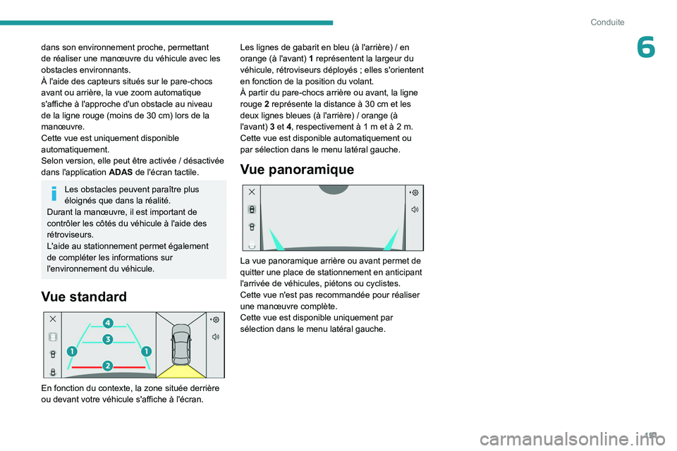 PEUGEOT 508 2023  Manuel du propriétaire (in French) 151
Conduite
6dans son environnement proche, permettant 
de réaliser une manœuvre du véhicule avec les 
obstacles environnants.
À l'aide des capteurs situés sur le pare-chocs 
avant ou arriè