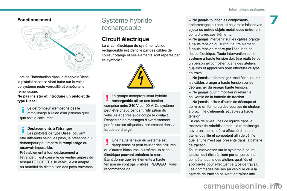 PEUGEOT 508 2023  Manuel du propriétaire (in French) 155
Informations pratiques
7Fonctionnement 
 
Lors de l'introduction dans le réservoir Diesel, 
le pistolet essence vient buter sur le volet. 
Le système reste verrouillé et empêche le 
rempli