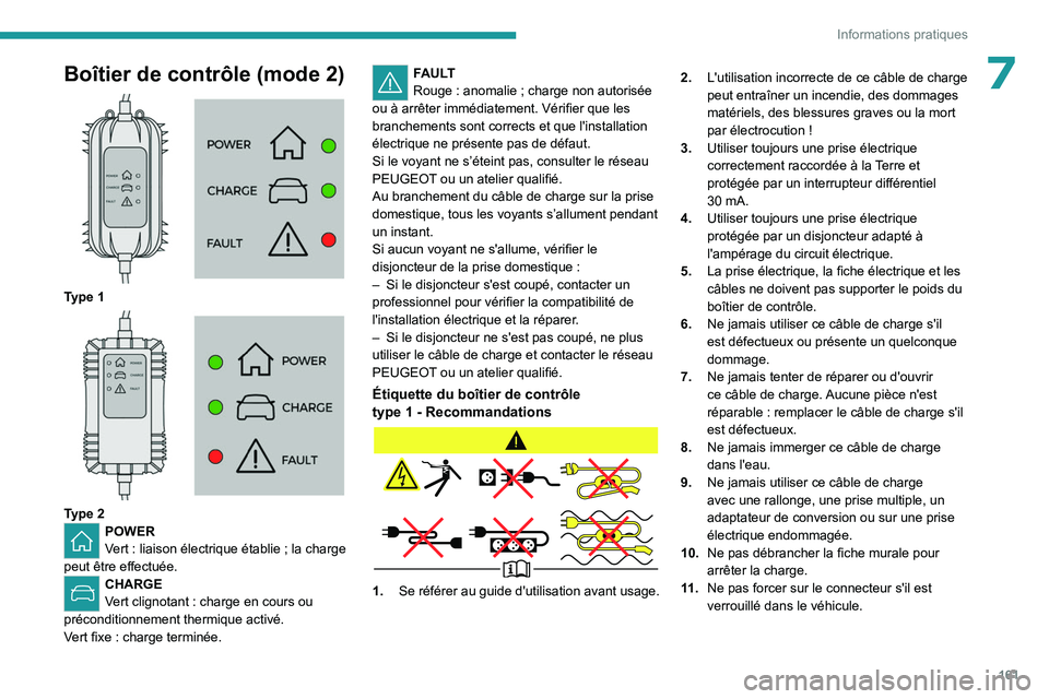 PEUGEOT 508 2023  Manuel du propriétaire (in French) 161
Informations pratiques
7Boîtier de contrôle (mode 2) 
 
Type 1 
 
Type 2POWER
Vert : liaison électrique établie  ; la charge 
peut être effectuée. 
CHARGE
Vert clignotant   : charge en cours