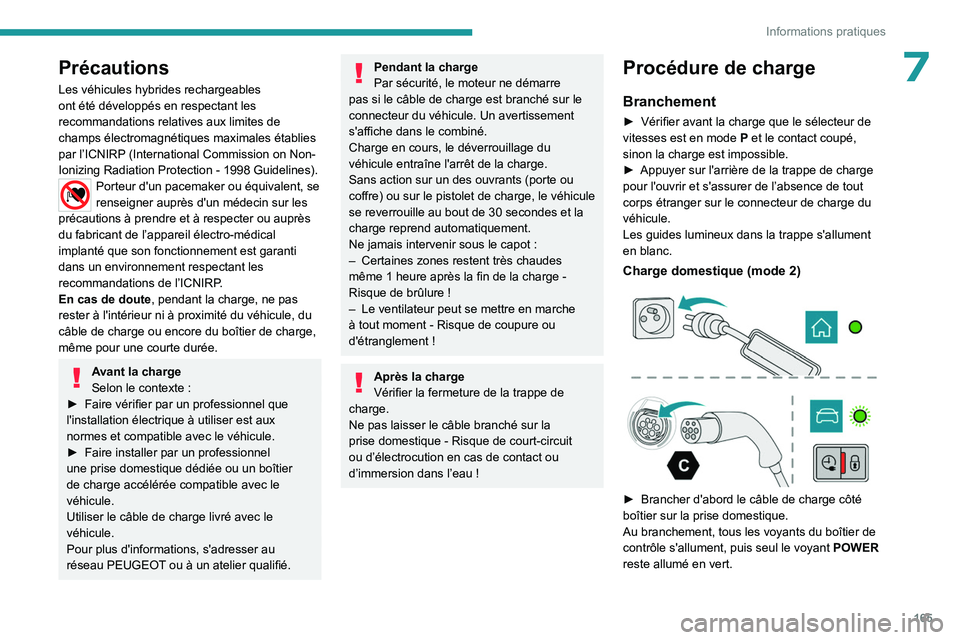 PEUGEOT 508 2023  Manuel du propriétaire (in French) 165
Informations pratiques
7Précautions
Les véhicules hybrides rechargeables 
ont été développés en respectant les 
recommandations relatives aux limites de 
champs électromagnétiques maximale