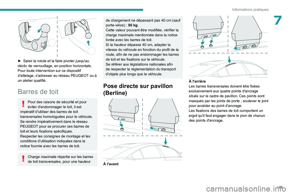 PEUGEOT 508 2023  Manuel du propriétaire (in French) 169
Informations pratiques
7
 
► Saisir la rotule et la faire pivoter jusqu'au 
déclic de verrouillage, en position horizontale.
Pour toute intervention sur ce dispositif 
d'attelage, s'