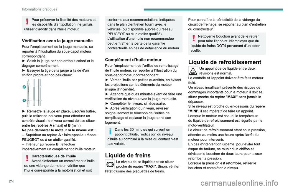 PEUGEOT 508 2023  Manuel du propriétaire (in French) 174
Informations pratiques
Pour préserver la fiabilité des moteurs et 
les dispositifs d'antipollution, ne jamais 
utiliser d'additif dans l'huile moteur.
Vérification avec la jauge man