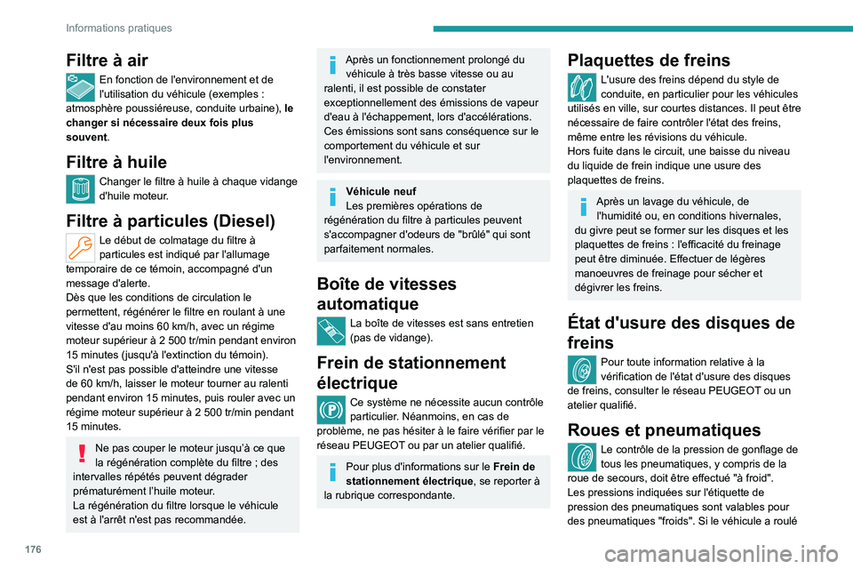 PEUGEOT 508 2023  Manuel du propriétaire (in French) 176
Informations pratiques
Filtre à air
En fonction de l'environnement et de 
l'utilisation du véhicule (exemples : 
atmosphère poussiéreuse, conduite urbaine),  le 
changer si nécessaire