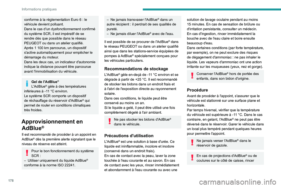 PEUGEOT 508 2023  Manuel du propriétaire (in French) 178
Informations pratiques
conforme à la réglementation Euro 6 : le 
véhicule devient polluant.
Dans le cas d'un dysfonctionnement confirmé 
du système SCR, il est impératif de se 
rendre d