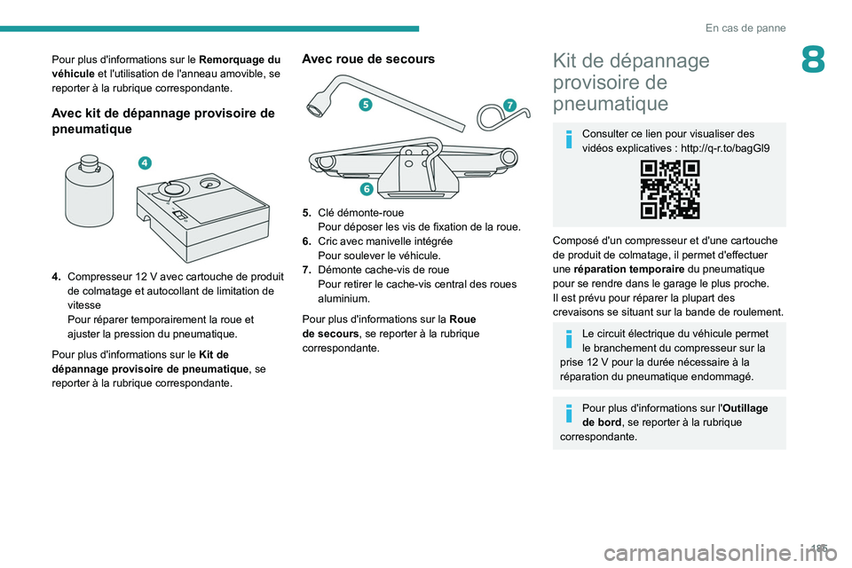 PEUGEOT 508 2023  Manuel du propriétaire (in French) 185
En cas de panne
8Pour plus d'informations sur le Remorquage du 
véhicule et l'utilisation de l'anneau amovible, se 
reporter à la rubrique correspondante.
Avec kit de dépannage prov