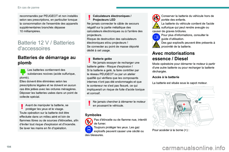 PEUGEOT 508 2023  Manuel du propriétaire (in French) 194
En cas de panne
recommandés par PEUGEOT et non installés 
selon ses prescriptions, en particulier lorsque 
la consommation de l'ensemble des appareils 
supplémentaires branchés dépasse 
1