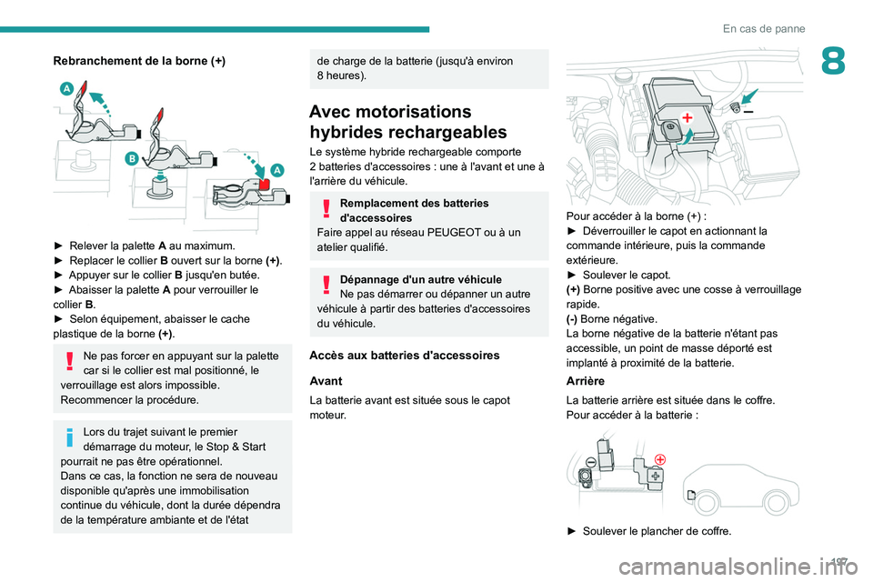 PEUGEOT 508 2023  Manuel du propriétaire (in French) 197
En cas de panne
8Rebranchement de la borne (+) 
 
► Relever la palette A  au maximum.
►  Replacer le collier  B  ouvert sur la borne   (+).
►
 
Appuyer sur le collier
  
B
  jusqu'en but