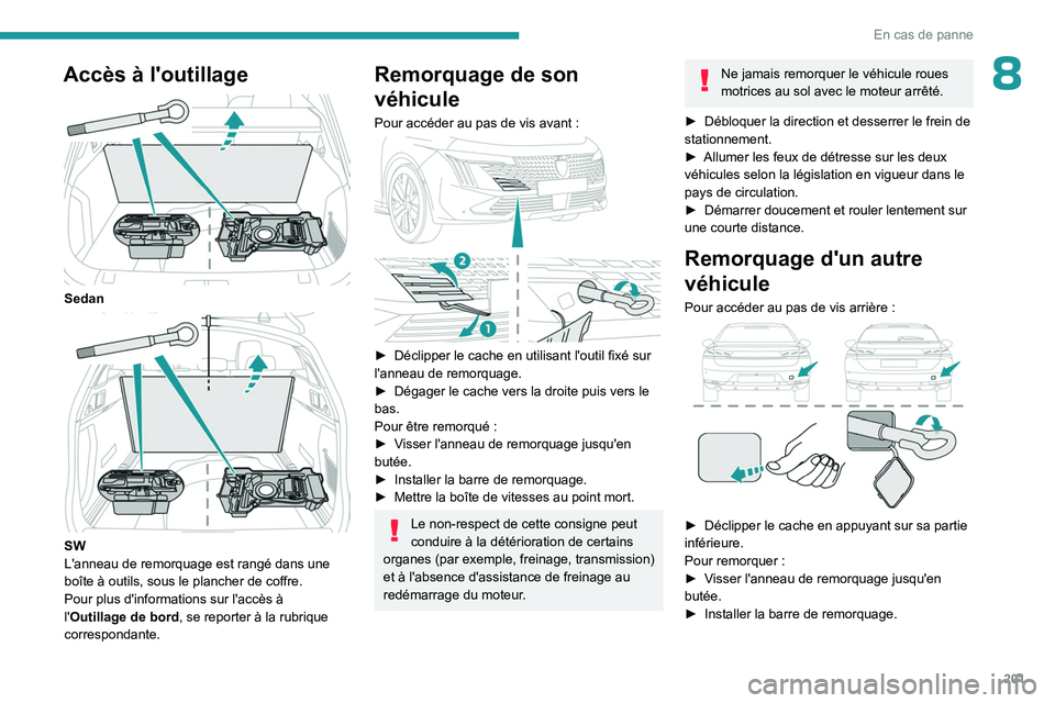 PEUGEOT 508 2023 Manuel du propriétaire (in French) 201
En cas de panne
8Accès à l'outillage
Sedan
SW
L'anneau de remorquage est rangé dans une
boîte à outils, sous le plancher de coffre.
Pour plus d'informations sur l'accè PEUGEOT 508 2023 Manuel du propriétaire (in French) 201
En cas de panne
8Accès à l'outillage
Sedan
SW
L'anneau de remorquage est rangé dans une
boîte à outils, sous le plancher de coffre.
Pour plus d'informations sur l'accè