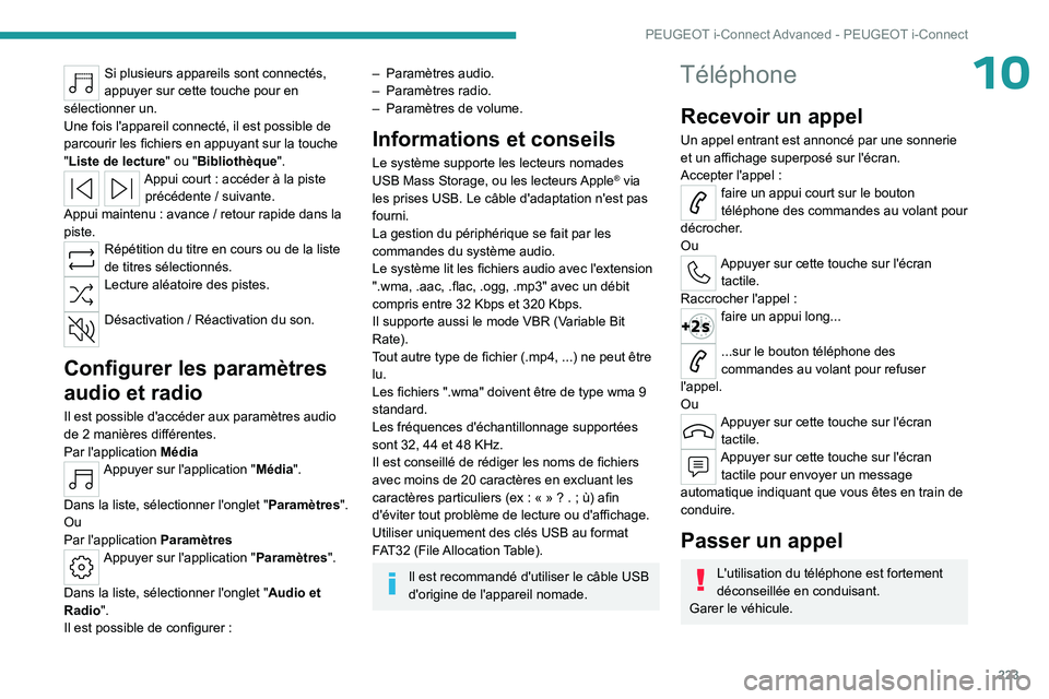 PEUGEOT 508 2023 Manuel du propriétaire (in French) 223
PEUGEOT i-Connect Advanced - PEUGEOT i-Connect
10Si plusieurs appareils sont connectés,
appuyer sur cette touche pour en
sélectionner un.
Une fois l'appareil connecté, il est possible de PEUGEOT 508 2023 Manuel du propriétaire (in French) 223
PEUGEOT i-Connect Advanced - PEUGEOT i-Connect
10Si plusieurs appareils sont connectés,
appuyer sur cette touche pour en
sélectionner un.
Une fois l'appareil connecté, il est possible de