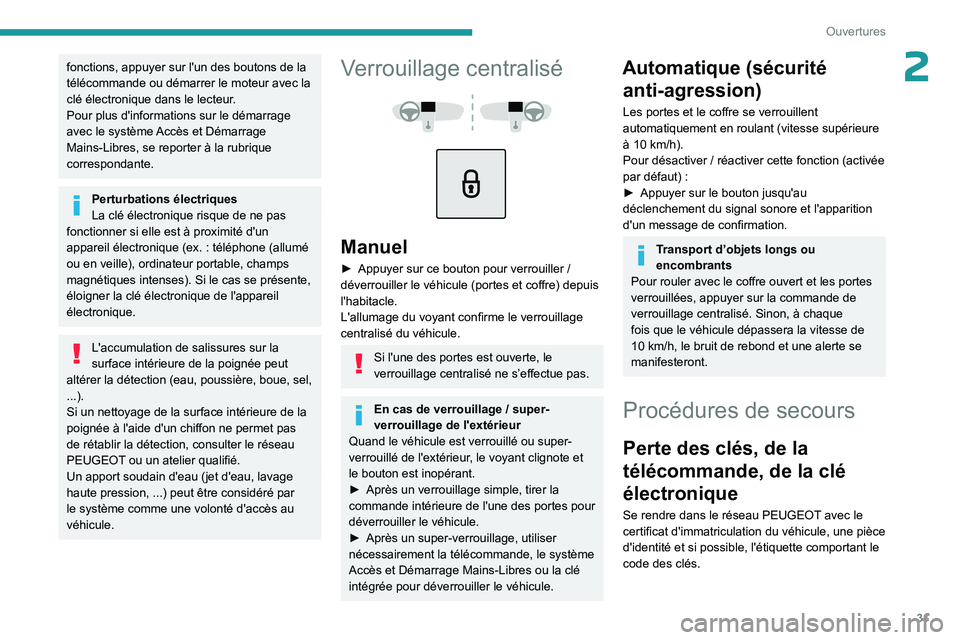 PEUGEOT 508 2023  Manuel du propriétaire (in French) 31
Ouvertures
2fonctions, appuyer sur l'un des boutons de la 
télécommande ou démarrer le moteur avec la 
clé électronique dans le lecteur.
Pour plus d'informations sur le démarrage 
ave