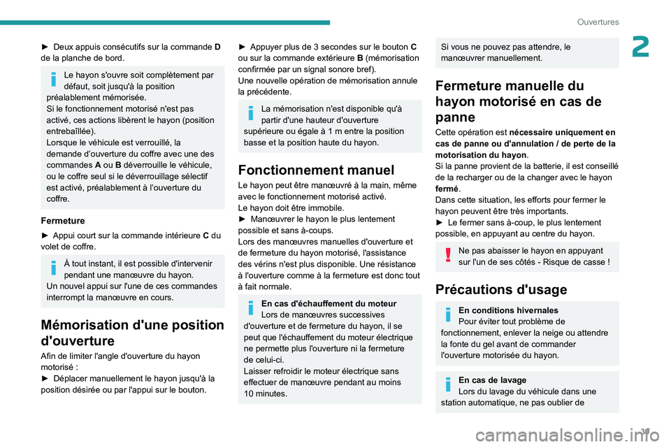 PEUGEOT 508 2023 Manuel du propriétaire (in French) 39
Ouvertures
2► Deux appuis consécutifs sur la commande D
de la planche de bord.
Le hayon s'ouvre soit complètement par
défaut, soit jusqu'à la position
préalablement mémorisée.
PEUGEOT 508 2023 Manuel du propriétaire (in French) 39
Ouvertures
2► Deux appuis consécutifs sur la commande D
de la planche de bord.
Le hayon s'ouvre soit complètement par
défaut, soit jusqu'à la position
préalablement mémorisée.
