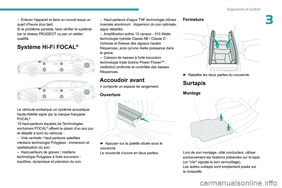 PEUGEOT 508 2023  Manuel du propriétaire (in French) 61
Ergonomie et confort
3– Enlever l'appareil et faire un nouvel essai un 
quart d'heure plus tard.
Si le problème persiste, faire vérifier le système 
par le réseau PEUGEOT
 ou par un a