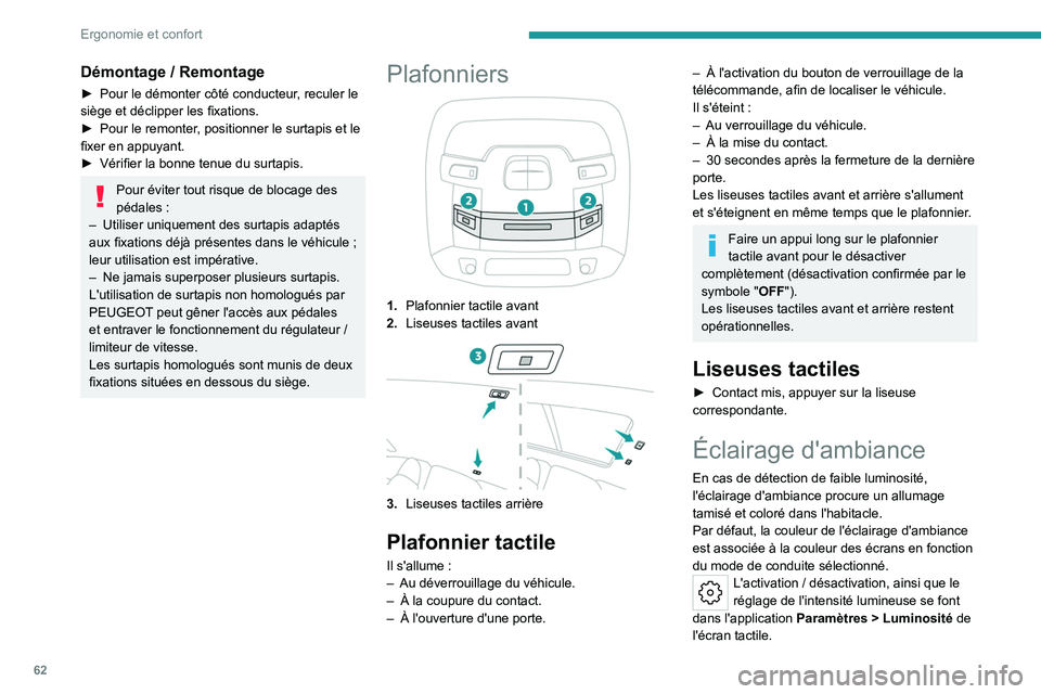 PEUGEOT 508 2023  Manuel du propriétaire (in French) 62
Ergonomie et confort
Démontage / Remontage
► Pour le démonter côté conducteur, reculer le 
siège et déclipper les fixations.
►
 
Pour le remonter
 , positionner le surtapis et le 
fixer e