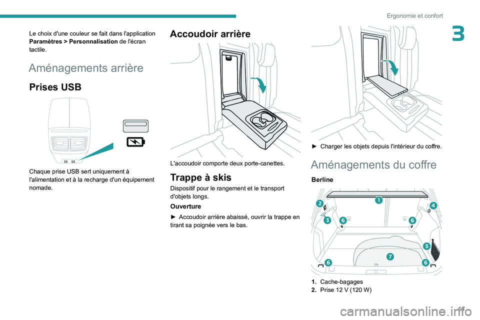 PEUGEOT 508 2023  Manuel du propriétaire (in French) 63
Ergonomie et confort
3Le choix d'une couleur se fait dans l'application 
Paramètres  > Personnalisation de l'écran 
tactile.
Aménagements arrière
Prises USB 
 
Chaque prise USB sert