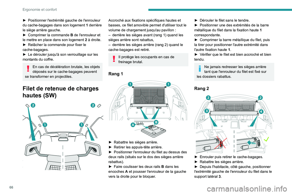 PEUGEOT 508 2023  Manuel du propriétaire (in French) 66
Ergonomie et confort
► Positionner l'extrémité gauche de l'enrouleur 
du cache-bagages dans son logement  1  derrière 
le siège arrière gauche.
►
 
Comprimer la commande
  
B
  de 