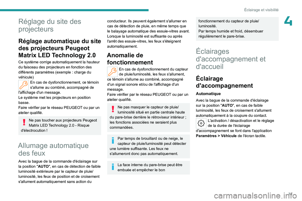 PEUGEOT 508 2023  Manuel du propriétaire (in French) 71
Éclairage et visibilité
4Réglage du site des 
projecteurs
Réglage automatique du site 
des projecteurs Peugeot 
Matrix LED Technology 2.0
Ce système corrige automatiquement la hauteur 
du fais