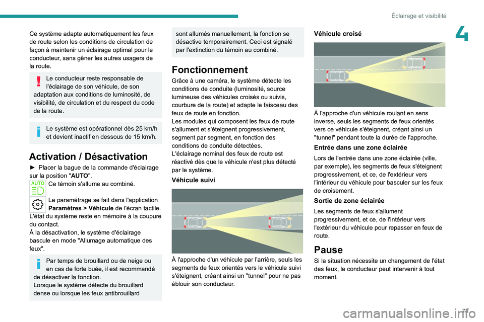 PEUGEOT 508 2023  Manuel du propriétaire (in French) 73
Éclairage et visibilité
4Ce système adapte automatiquement les feux 
de route selon les conditions de circulation de 
façon à maintenir un éclairage optimal pour le 
conducteur, sans gêner l
