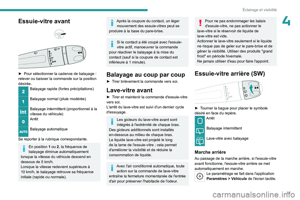 PEUGEOT 508 2023  Manuel du propriétaire (in French) 77
Éclairage et visibilité
4Essuie-vitre avant 
 
 
 
► Pour sélectionner la cadence de balayage   : 
relever ou baisser la commande sur la position 
désirée.
Balayage rapide (fortes précipita